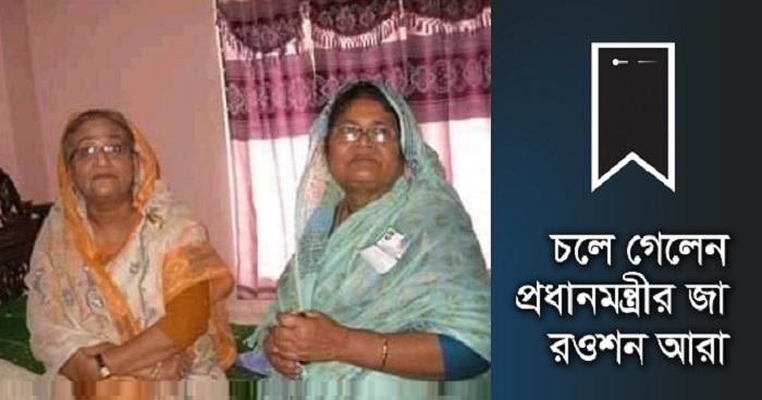 চলে গেলেন প্রধানমন্ত্রীর জা রওশন আরা