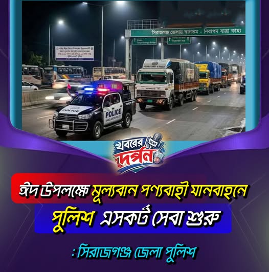 ঈদ উপলক্ষে মূল্যবান পণ্যবাহী যানবাহনে পুলিশ এসকর্ট সেবা শুরু : সিরাজগঞ্জ জেলা পুলিশ